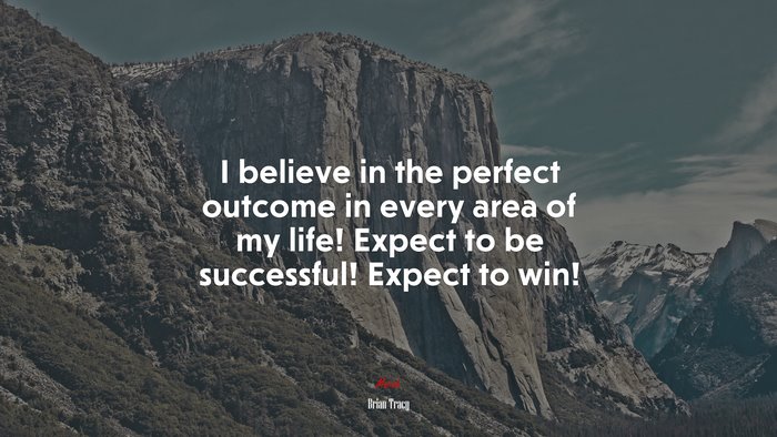 I believe in the perfect outcome in every area of my life! Expect to be successful! Expect to win! | Brian Tracy quote
