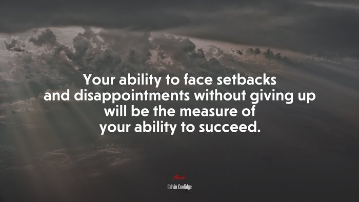 Your ability to face setbacks and disappointments without giving up will be the measure of your ability to succeed. | Calvin Coolidge quote