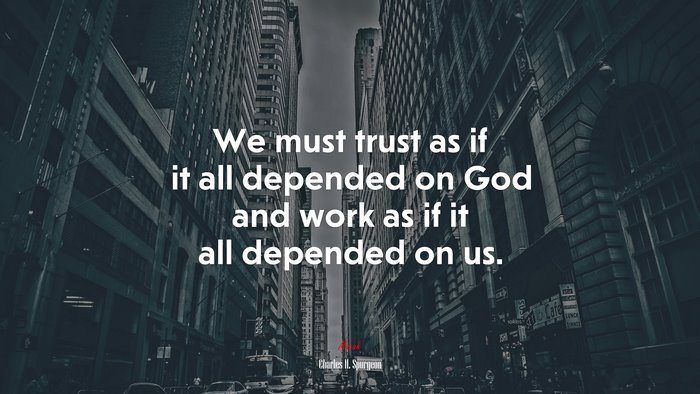 We must trust as if it all depended on God and work as if it all depended on us. | Charles H. Spurgeon quote