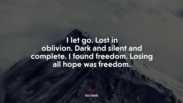 I let go. Lost in oblivion. Dark and silent and complete. I found freedom. Losing all hope was freedom. | Chuck Palahniuk quote