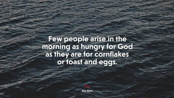 Few people arise in the morning as hungry for God as they are for cornflakes or toast and eggs. | Dallas Willard quote