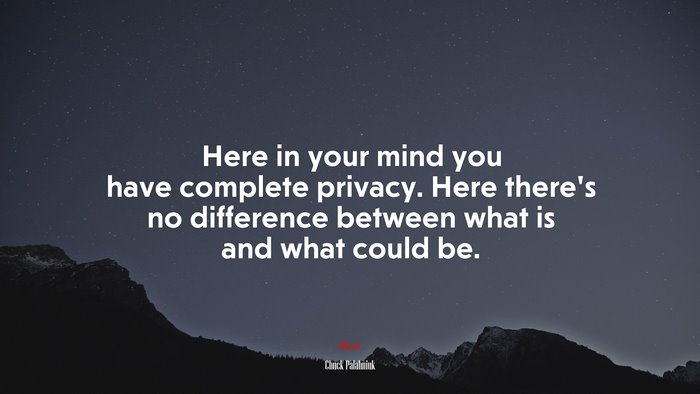 Here in your mind you have complete privacy. Here there’s no difference between what is and what could be. | Chuck Palahniuk quote