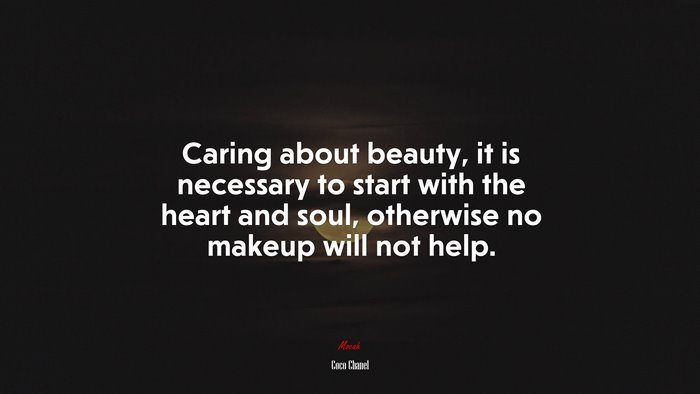 Caring about beauty, it is necessary to start with the heart and soul, otherwise no makeup will not help. | Coco Chanel quote