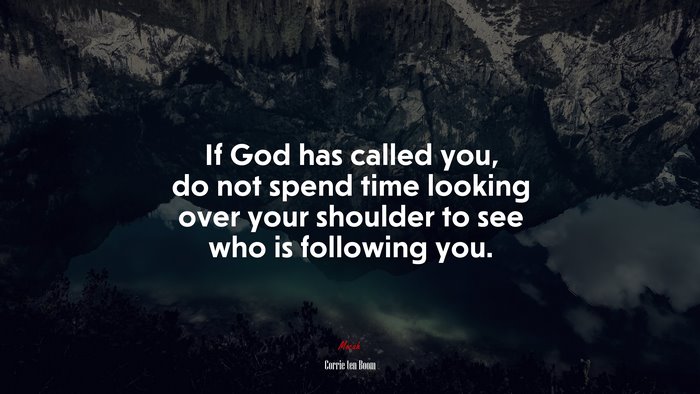 If God has called you, do not spend time looking over your shoulder to see who is following you. | Corrie ten Boom quote