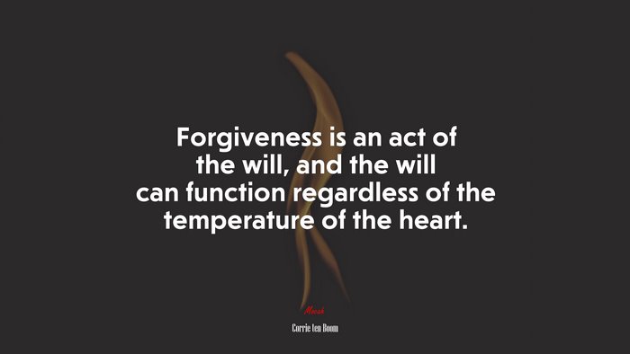 Forgiveness is an act of the will, and the will can function regardless of the temperature of the heart. | Corrie ten Boom quote