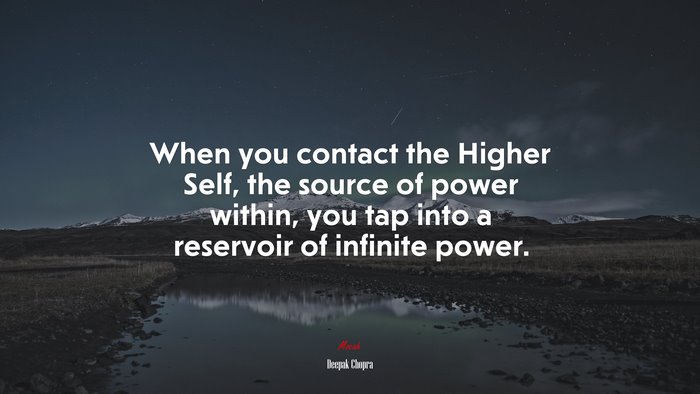 When you contact the Higher Self, the source of power within, you tap into a reservoir of infinite power. | Deepak Chopra quote