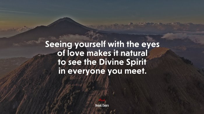 Seeing yourself with the eyes of love makes it natural to see the Divine Spirit in everyone you meet. | Deepak Chopra quote