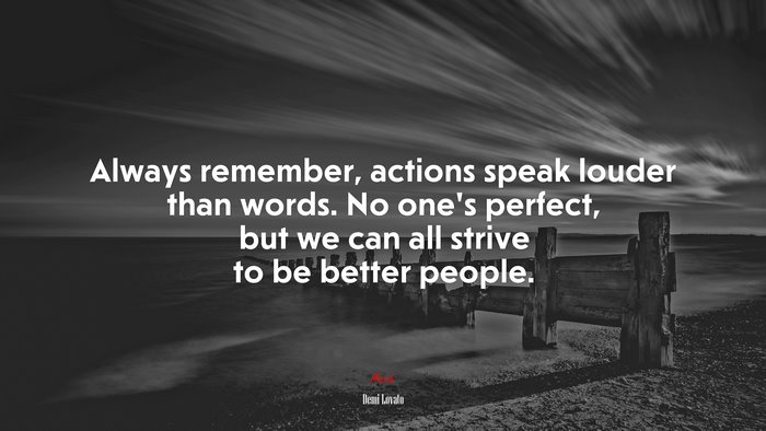 Always remember, actions speak louder than words. No one’s perfect, but we can all strive to be better people. | Demi Lovato quote