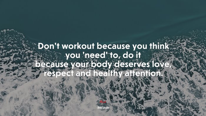 Don’t workout because you think you ‘need’ to, do it because your body deserves love, respect and healthy attention. | Demi Lovato quote