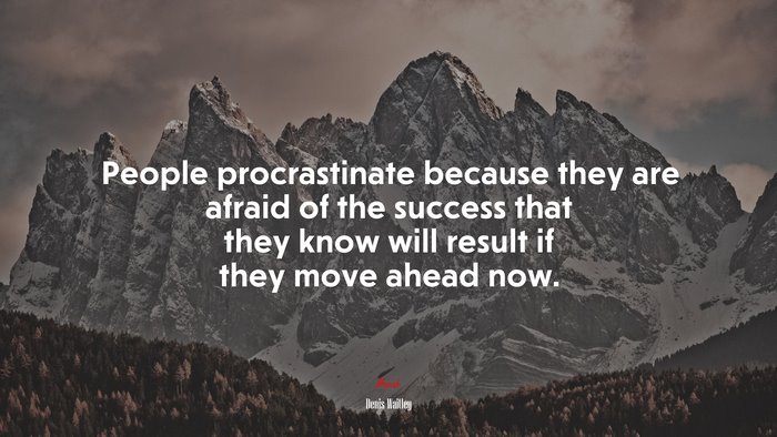 People procrastinate because they are afraid of the success that they know will result if they move ahead now. | Denis Waitley quote