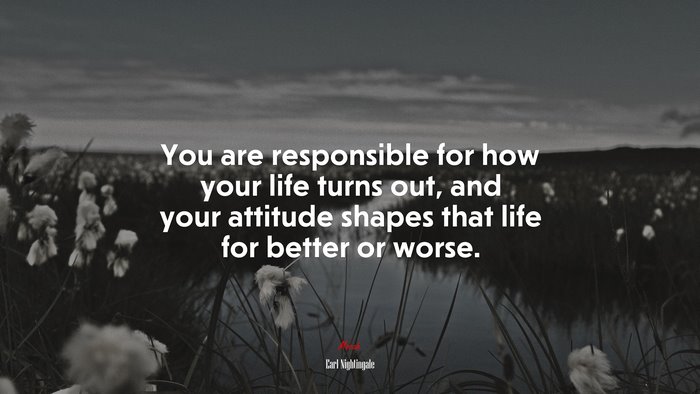 You are responsible for how your life turns out, and your attitude shapes that life for better or worse. | Earl Nightingale quote
