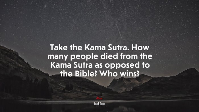 Take the Kama Sutra. How many people died from the Kama Sutra as opposed to the Bible? Who wins? | Frank Zappa quote