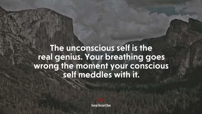 The unconscious self is the real genius. Your breathing goes wrong the moment your conscious self meddles with it. | George Bernard Shaw quote