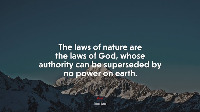 The laws of nature are the laws of God, whose authority can be superseded by no power on earth. | George Mason quote