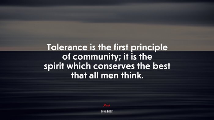Tolerance is the first principle of community; it is the spirit which conserves the best that all men think. | Helen Keller quote