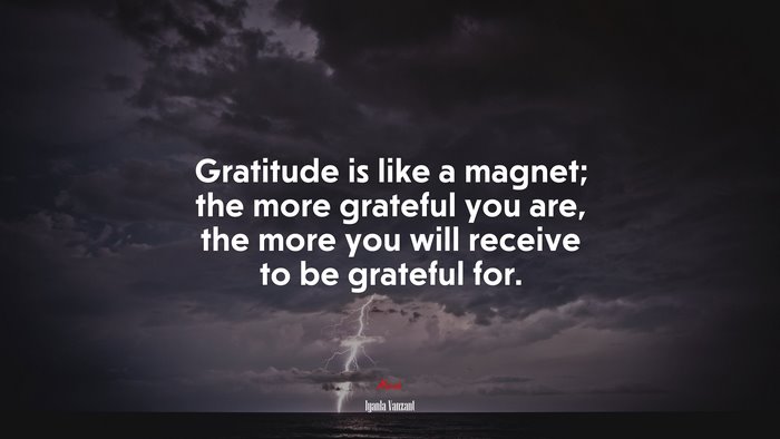 Gratitude is like a magnet; the more grateful you are, the more you will receive to be grateful for. | Iyanla Vanzant quote