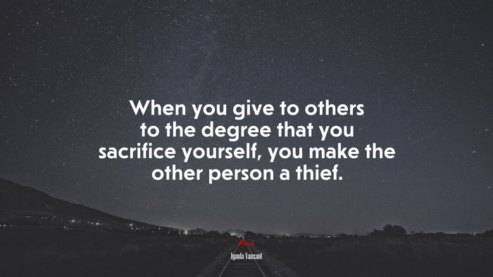 When you give to others to the degree that you sacrifice yourself, you make the other person a thief. | Iyanla Vanzant quote