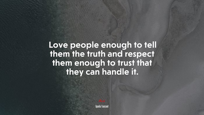 Love people enough to tell them the truth and respect them enough to trust that they can handle it. | Iyanla Vanzant quote