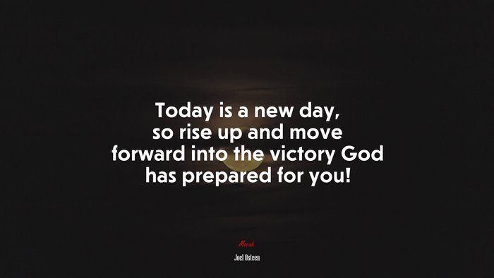 Today is a new day, so rise up and move forward into the victory God has prepared for you! | Joel Osteen quote