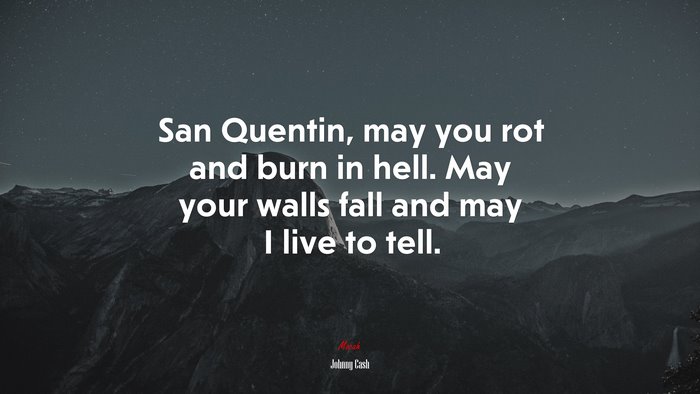 San Quentin, may you rot and burn in hell. May your walls fall and may I live to tell. | Johnny Cash quote