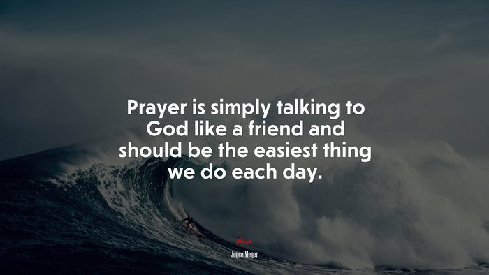 Prayer is simply talking to God like a friend and should be the easiest thing we do each day. | Joyce Meyer quote