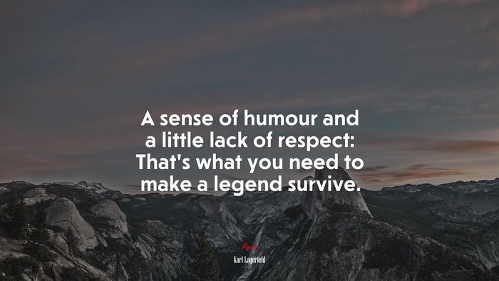 A sense of humour and a little lack of respect: That’s what you need to make a legend survive. | Karl Lagerfeld quote