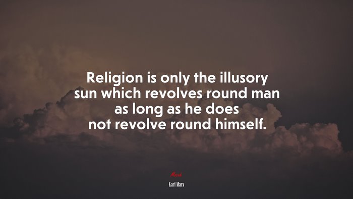 Religion is only the illusory sun which revolves round man as long as he does not revolve round himself. | Karl Marx quote
