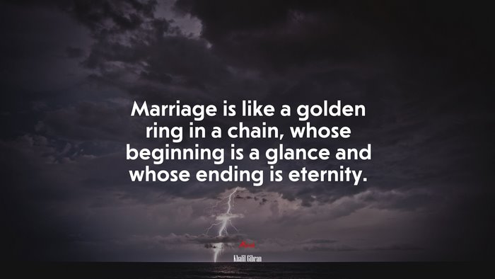 Marriage is like a golden ring in a chain, whose beginning is a glance and whose ending is eternity. | Khalil Gibran quote