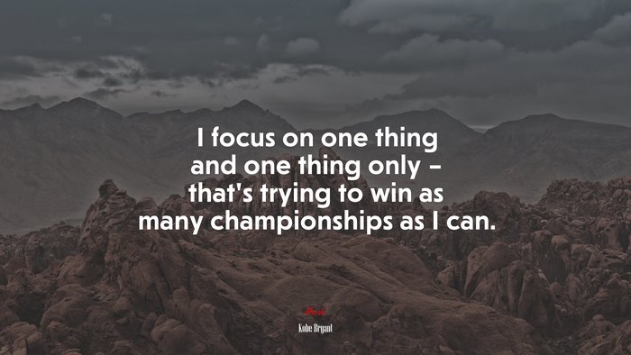 I focus on one thing and one thing only – that’s trying to win as many championships as I can. | Kobe Bryant quote