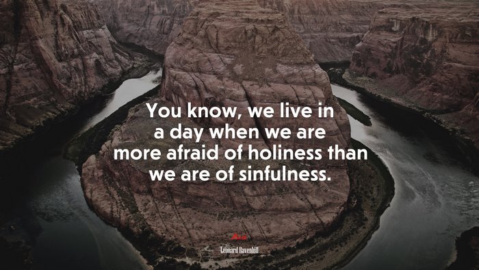 You know, we live in a day when we are more afraid of holiness than we are of sinfulness. | Leonard Ravenhill quote