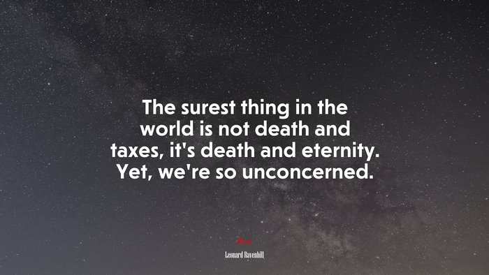 The surest thing in the world is not death and taxes, it’s death and eternity. Yet, we’re so unconcerned. | Leonard Ravenhill quote