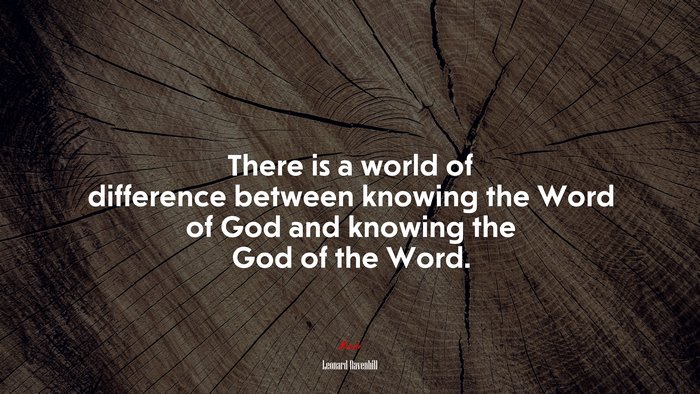 There is a world of difference between knowing the Word of God and knowing the God of the Word. | Leonard Ravenhill quote
