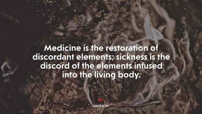 Medicine is the restoration of discordant elements; sickness is the discord of the elements infused into the living body. | Leonardo da Vinci quote