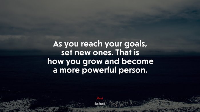 As you reach your goals, set new ones. That is how you grow and become a more powerful person. | Les Brown quote