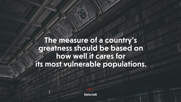 The measure of a country’s greatness should be based on how well it cares for its most vulnerable populations. | Mahatma Gandhi quote