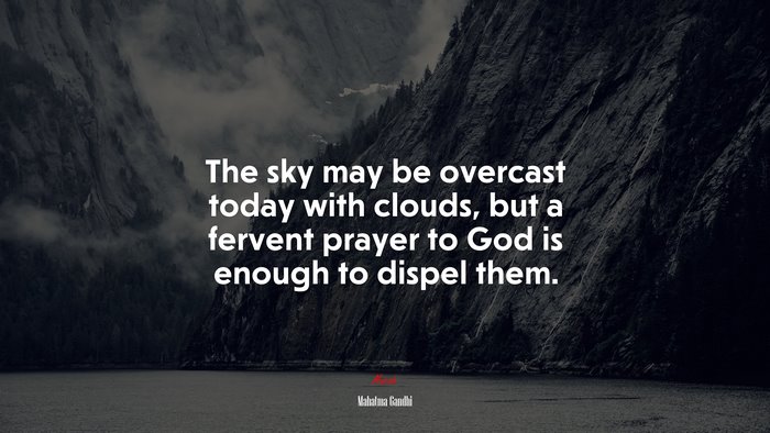 The sky may be overcast today with clouds, but a fervent prayer to God is enough to dispel them. | Mahatma Gandhi quote