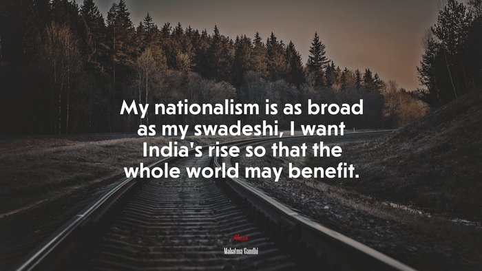 My nationalism is as broad as my swadeshi, I want India’s rise so that the whole world may benefit. | Mahatma Gandhi quote