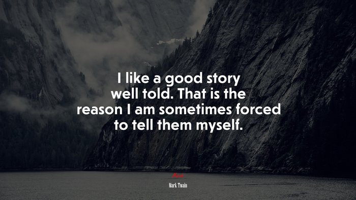 I like a good story well told. That is the reason I am sometimes forced to tell them myself. | Mark Twain quote