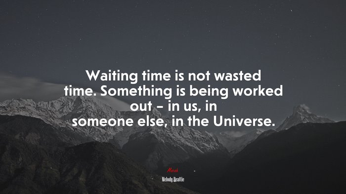 Waiting time is not wasted time. Something is being worked out – in us, in someone else, in the Universe. | Melody Beattie quote