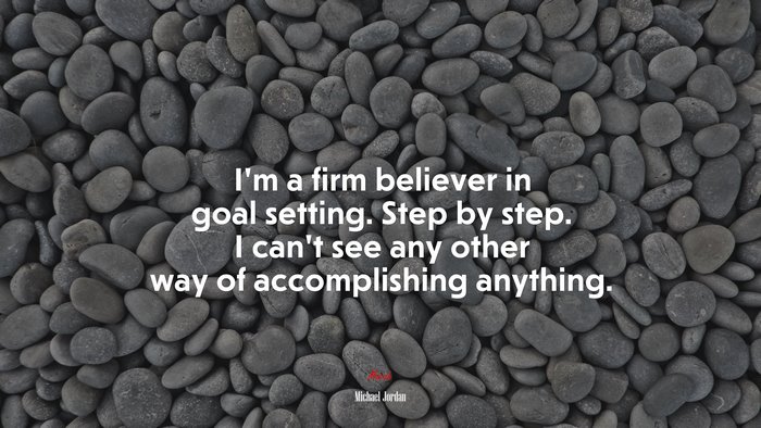 I’m a firm believer in goal setting. Step by step. I can’t see any other way of accomplishing anything. | Michael Jordan quote