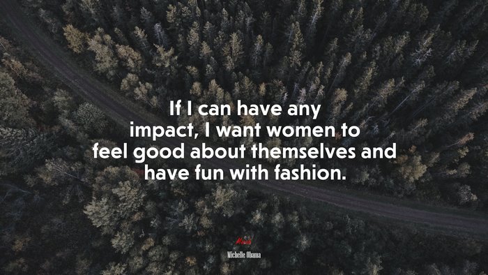 If I can have any impact, I want women to feel good about themselves and have fun with fashion. | Michelle Obama quote