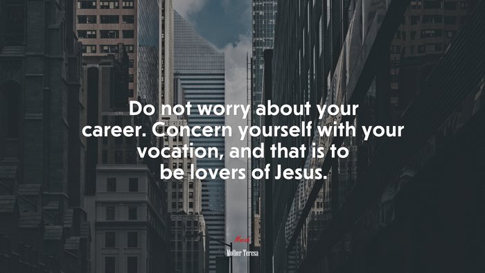 Do not worry about your career. Concern yourself with your vocation, and that is to be lovers of Jesus. | Mother Teresa quote