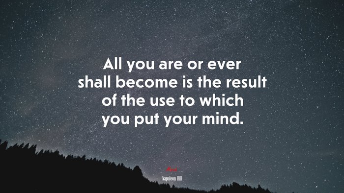 All you are or ever shall become is the result of the use to which you put your mind. | Napoleon Hill quote