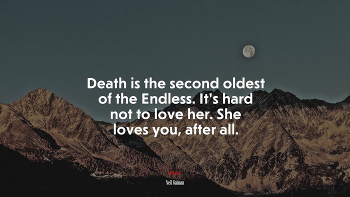 Death is the second oldest of the Endless. It’s hard not to love her. She loves you, after all. | Neil Gaiman quote