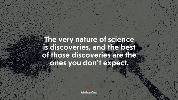 The very nature of science is discoveries, and the best of those discoveries are the ones you don’t expect. | Neil deGrasse Tyson quote