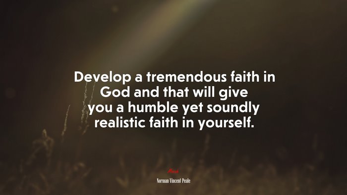 Develop a tremendous faith in God and that will give you a humble yet soundly realistic faith in yourself. | Norman Vincent Peale quote