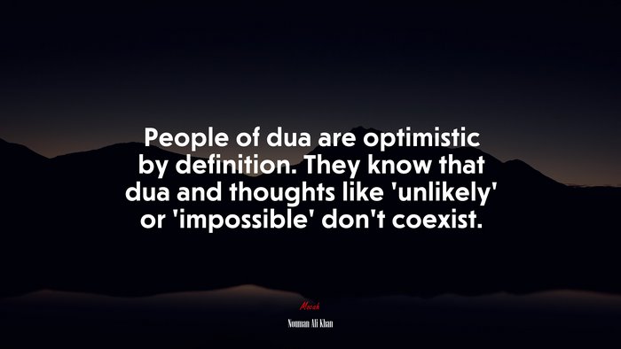 People of dua are optimistic by definition. They know that dua and thoughts like ‘unlikely’ or ‘impossible’ don’t coexist. | Nouman Ali Khan quote