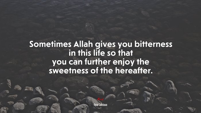 Sometimes Allah gives you bitterness in this life so that you can further enjoy the sweetness of the hereafter. | Omar Suleiman quote