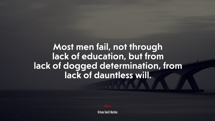 Most men fail, not through lack of education, but from lack of dogged determination, from lack of dauntless will. | Orison Swett Marden quote
