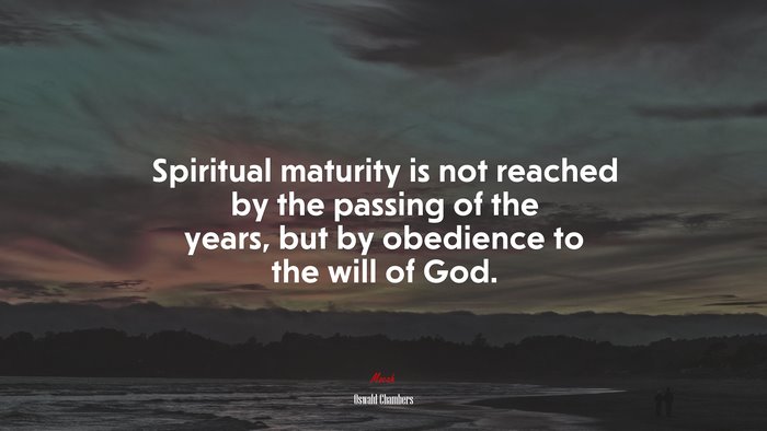 Spiritual maturity is not reached by the passing of the years, but by obedience to the will of God. | Oswald Chambers quote
